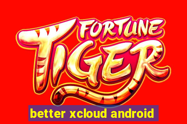 better xcloud android